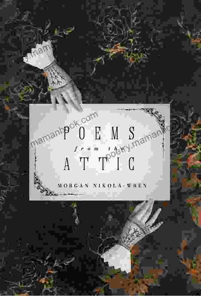 A Collection Of Old Poems Written By Morgan Nikola Wren, Discovered In An Attic Poems From The Attic Morgan Nikola Wren
