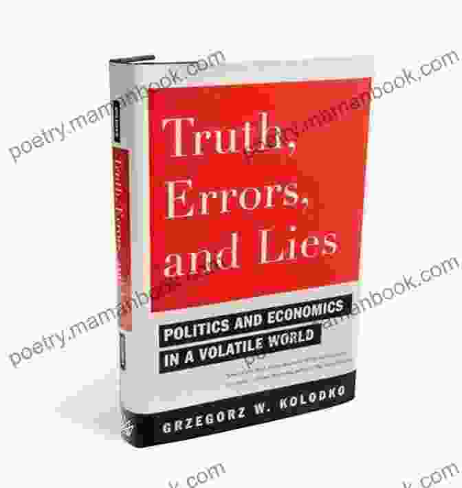 Truth, Errors, And Lies: A Path To Clarity In A Complex World Truth Errors And Lies: Politics And Economics In A Volatile World