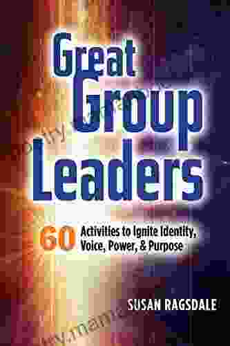 Great Group Leaders: 60 Activities To Ignite Identity Voice Power Purpose