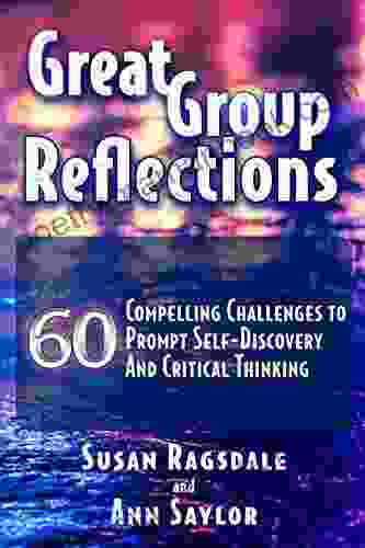 Great Group Reflections: 60 Compelling Challenges To Prompt Self Discovery Critical Thinking