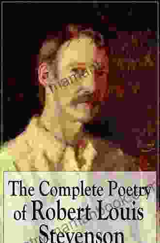 The Complete Poetry Of Robert Louis Stevenson: A Child S Garden Of Verses Underwoods Songs Of Travel Ballads And Other Poems By A Prolific Scottish Case Of Dr Jekyll And Mr Hyde Kidnapped