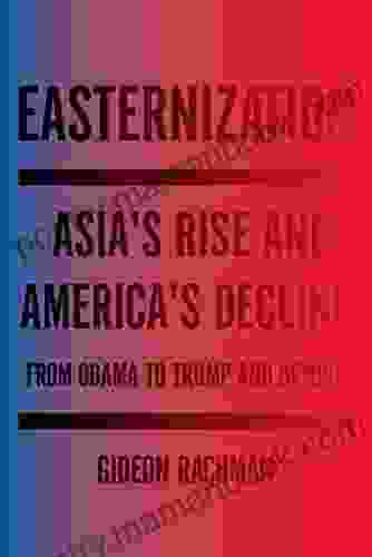 Easternization: Asia S Rise And America S Decline From Obama To Trump And Beyond