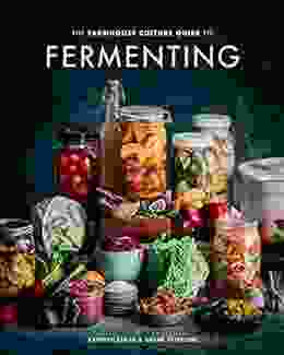 The Farmhouse Culture Guide To Fermenting: Crafting Live Cultured Foods And Drinks With 100 Recipes From Kimchi To Kombucha A Cookbook