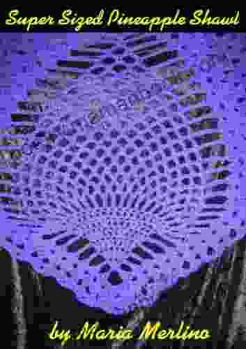 Crochet Super Size Pineapple Shawl Pattern (The Crochet Works Of Maria Merlino 5)