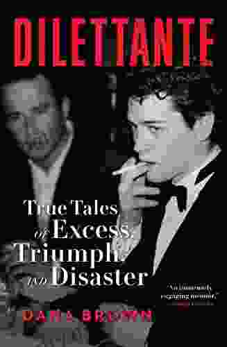 Dilettante: True Tales Of Excess Triumph And Disaster
