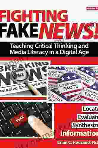 Fighting Fake News Teaching Critical Thinking And Media Literacy In A Digital Age: Grades 4 6