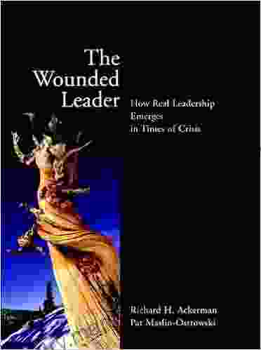 The Wounded Leader: How Real Leadership Emerges In Times Of Crisis