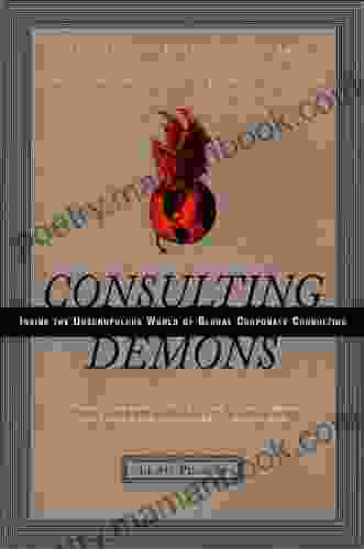 Consulting Demons: Inside The Unscrupulous World Of Global Corporate Consulting