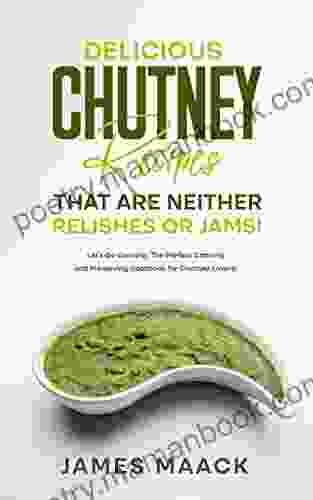 Delicious Chutney Recipes That Are Neither Relishes Or Jams : Let S Go Canning: The Perfect Canning And Preserving Cookbook For Chutney Lovers
