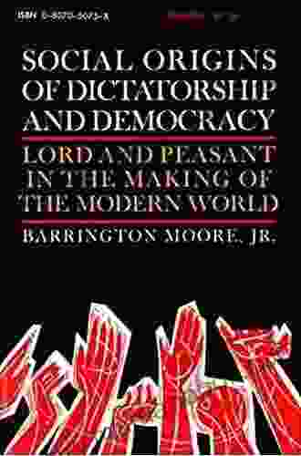 Social Origins Of Dictatorship And Democracy: Lord And Peasant In The Making Of The Modern World