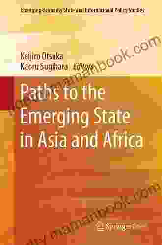 Paths To The Emerging State In Asia And Africa (Emerging Economy State And International Policy Studies)