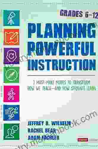Planning Powerful Instruction Grades 6 12: 7 Must Make Moves To Transform How We Teach And How Students Learn (Corwin Literacy)