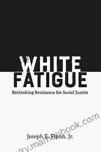 White Fatigue: Rethinking Resistance For Social Justice (Social Justice Across Contexts In Education 8)