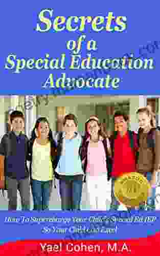 Secrets Of A Special Education Advocate: Supercharge Your Child S Special Ed IEP So Your Child Can Excel