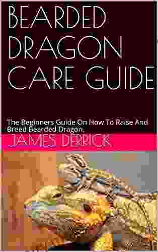 BEARDED DRAGON CARE GUIDE: The Beginners Guide On How To Raise And Breed Bearded Dragon
