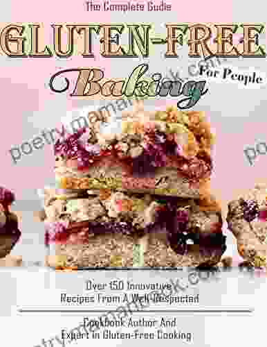 The Complete Guide Gluten Free Baking For People With Over 150 Innovative Recipes From A Well Respected Cookbook Author And Expert In Gluten Free Cooking