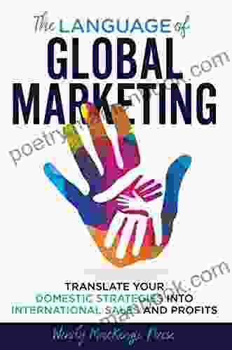 The Language Of Global Marketing: Translate Your Domestic Strategies Into International Sales And Profits