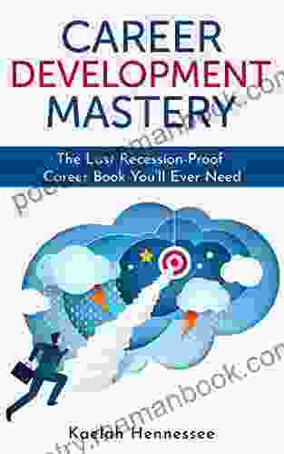 Career Development Mastery: The Last Recession Proof Career You Ll Ever Need (Life Mastery 1)