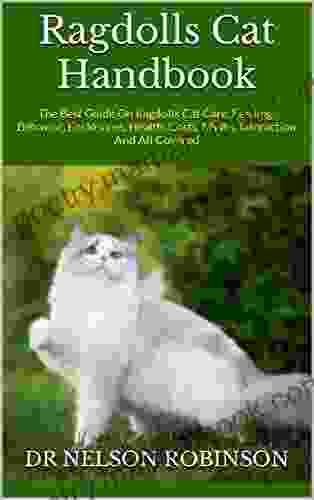 Ragdolls Cat Handbook : The Best Guide On Ragdolls Cat Care Feeding Behavior Enclosures Health Costs Myths Interaction And All Covered