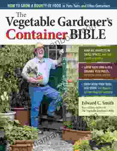 The Vegetable Gardener S Container Bible: How To Grow A Bounty Of Food In Pots Tubs And Other Containers