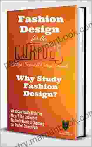 Fashion Design For The Curious High School College Students: Why Study Fashion Design? (The Undecided Student S Guide To Choosing The Perfect University Major Career Path)